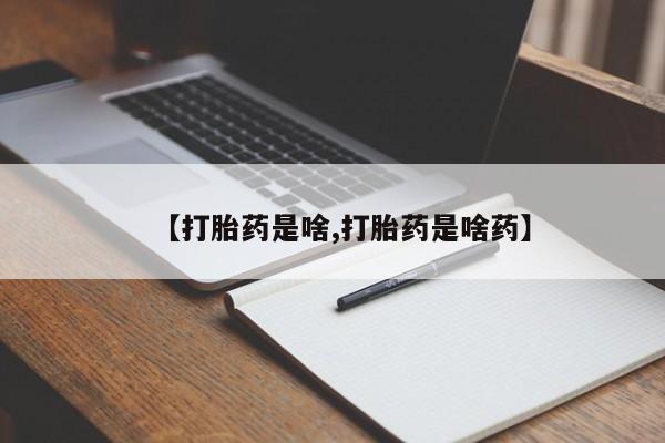 流产药怎么买【打胎药是啥,打胎药是啥药】