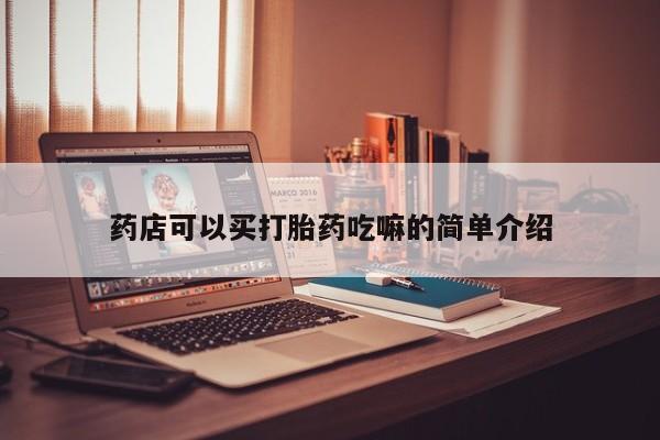 流产药怎么买药店可以买打胎药吃嘛的简单介绍