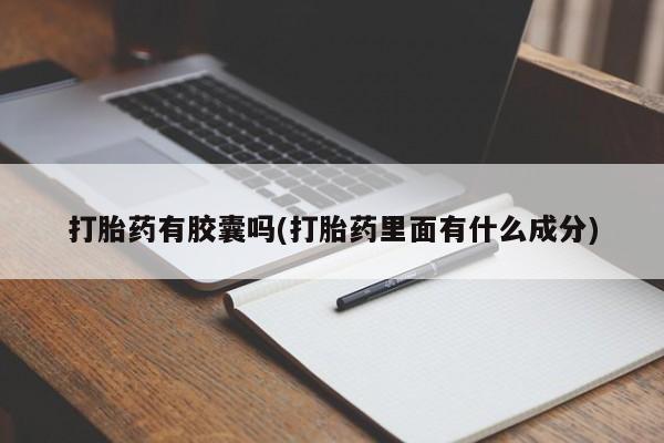 流产药怎么买打胎药有胶囊吗(打胎药里面有什么成分)