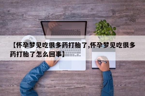 流产药怎么买【怀孕梦见吃很多药打胎了,怀孕梦见吃很多药打胎了怎么回事】