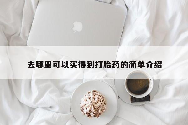 流产药怎么买去哪里可以买得到打胎药的简单介绍