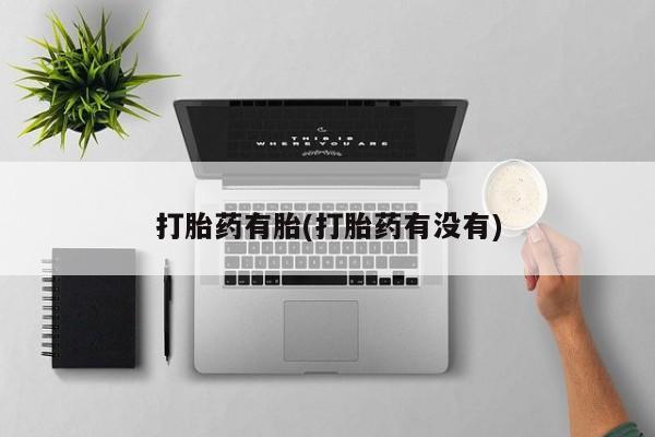 流产药怎么买打胎药有胎(打胎药有没有)