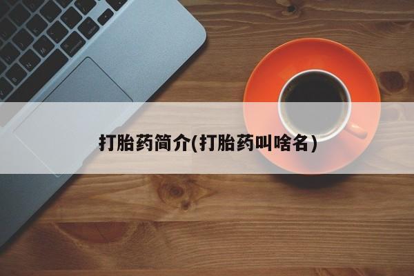流产药怎么买打胎药简介(打胎药叫啥名)
